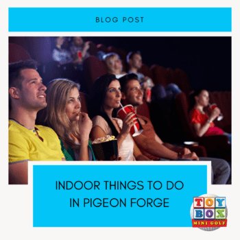 Indoor Things to Do in Pigeon Forge